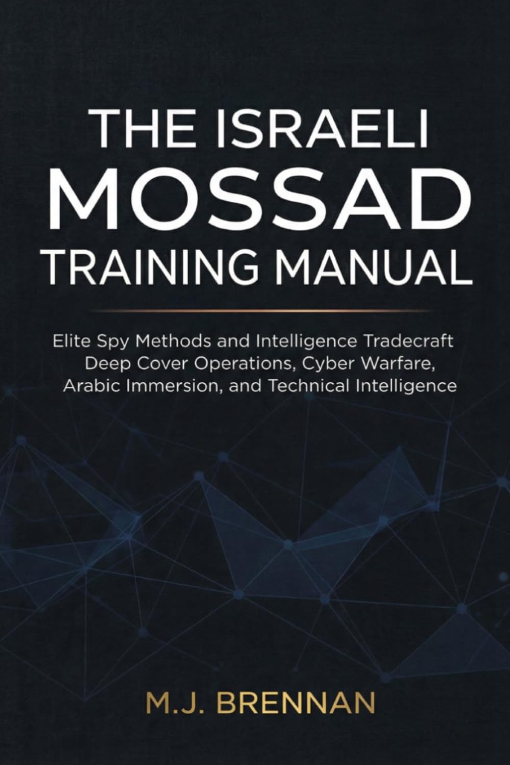 The Israeli Mossad Training Manual: Elite Spy Methods and Intelligence Tradecraft , Deep Cover Operations, Cyber Warfare, Arabic Immersion, and Technical Intelligence