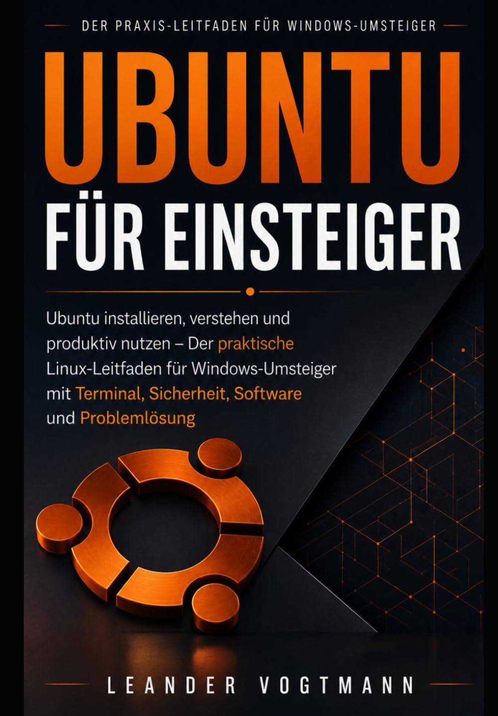 Ubuntu für Einsteiger: Ubuntu installieren, verstehen und produktiv nutzen – Der praktische Linux-Leitfaden für Windows-Umsteiger mit Terminal, Sicherheit, Software und Problemlösung