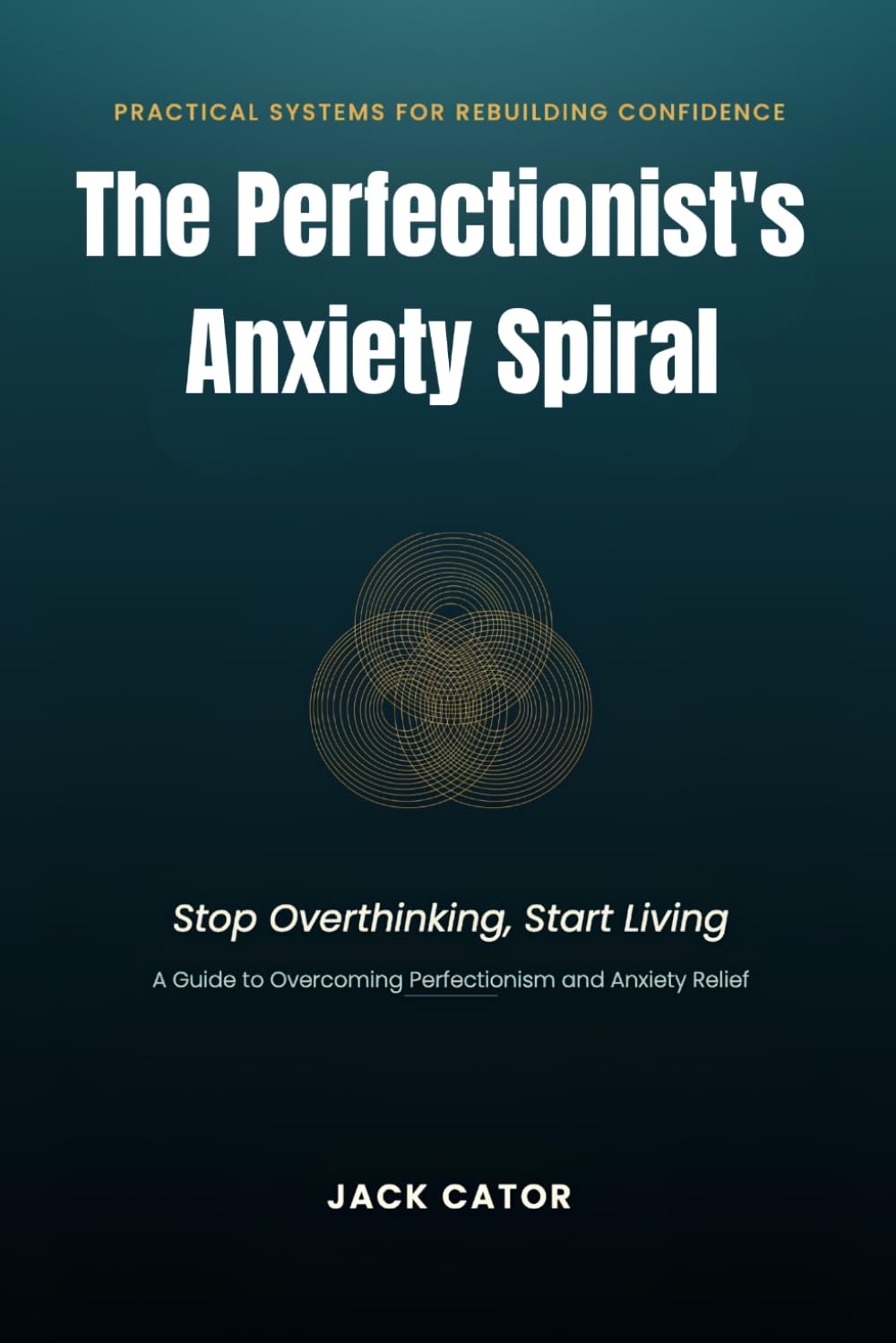 The Perfectionist's Anxiety Spiral: Stop Overthinking, Start Living. A Guide to Overcoming Perfectionism and Anxiety Relief