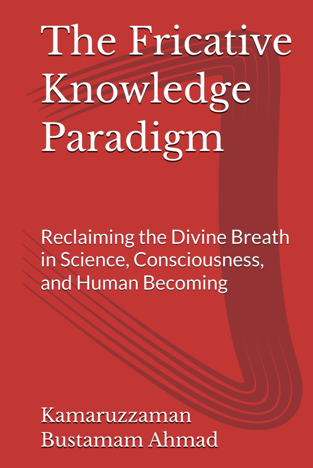 The Fricative Knowledge Paradigm: Reclaiming the Divine Breath in Science, Consciousness, and Human Becoming (Henry Corbin Studies)