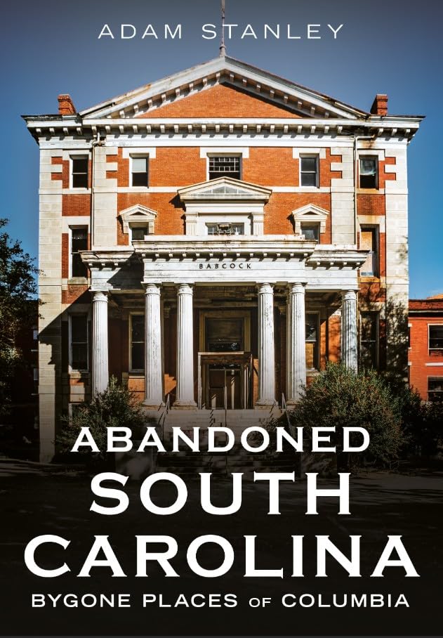 Abandoned South Carolina: Bygone Places of Columbia (Abandoned Union)
