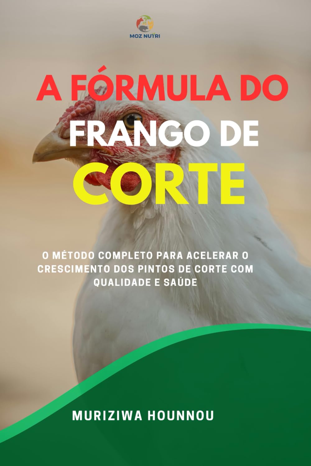 A FÓRMULA DO FRANGO DE CORTE: O MÉTODO COMPLETO PARA ACELERAR O CRESCIMENTO DOS PINTOS DE CORTE COM QUALIDADE E SAÚDE