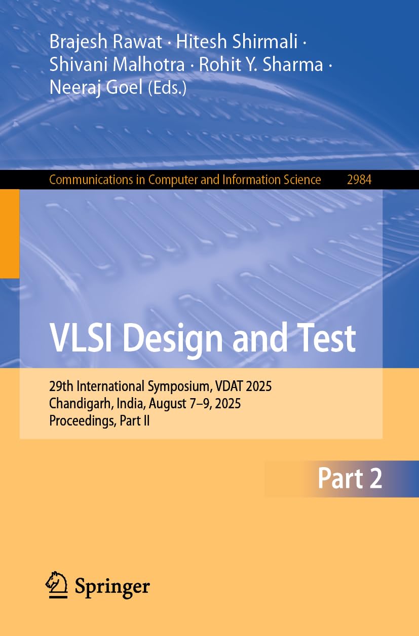 VLSI Design and Test: 29th International Symposium, VDAT 2025, Chandigarh, India, August 7–9, 2025, Proceedings, Part II (Communications in Computer and Information Science, 2984)