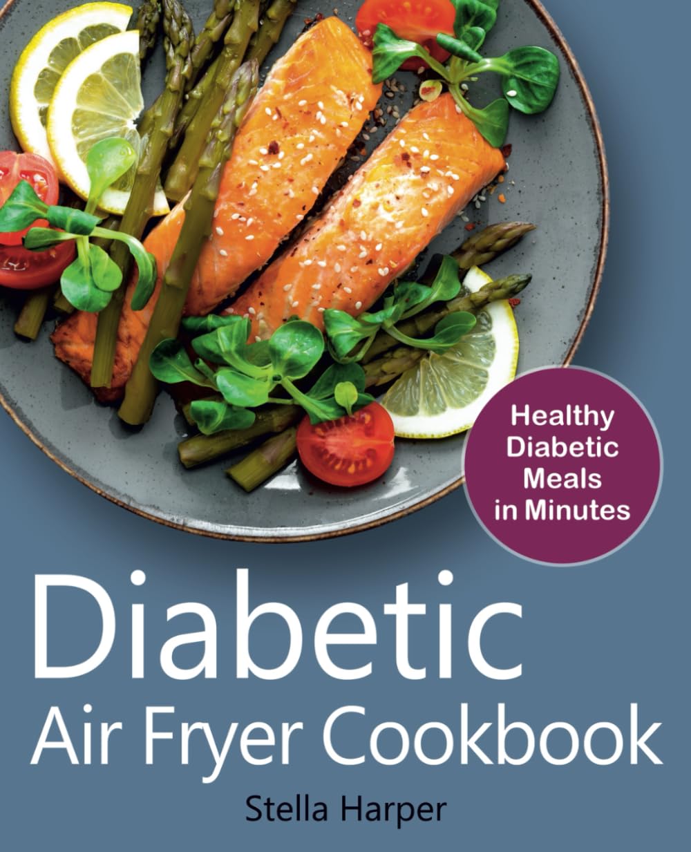 Diabetic Air Fryer Cookbook: Healthy Diabetic Meals in Minutes (FULL-COLOR EDITION)
