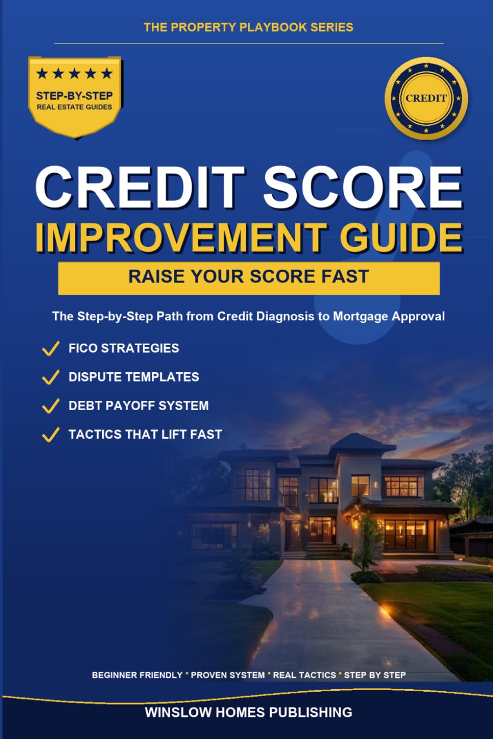 Credit Score Improvement for Mortgages, The Property Playbook Series: Step by Step from Credit Diagnosis to Mortgage Approval, with FICO Strategies, ... Score Fast (The Property Playbook for Buyers)