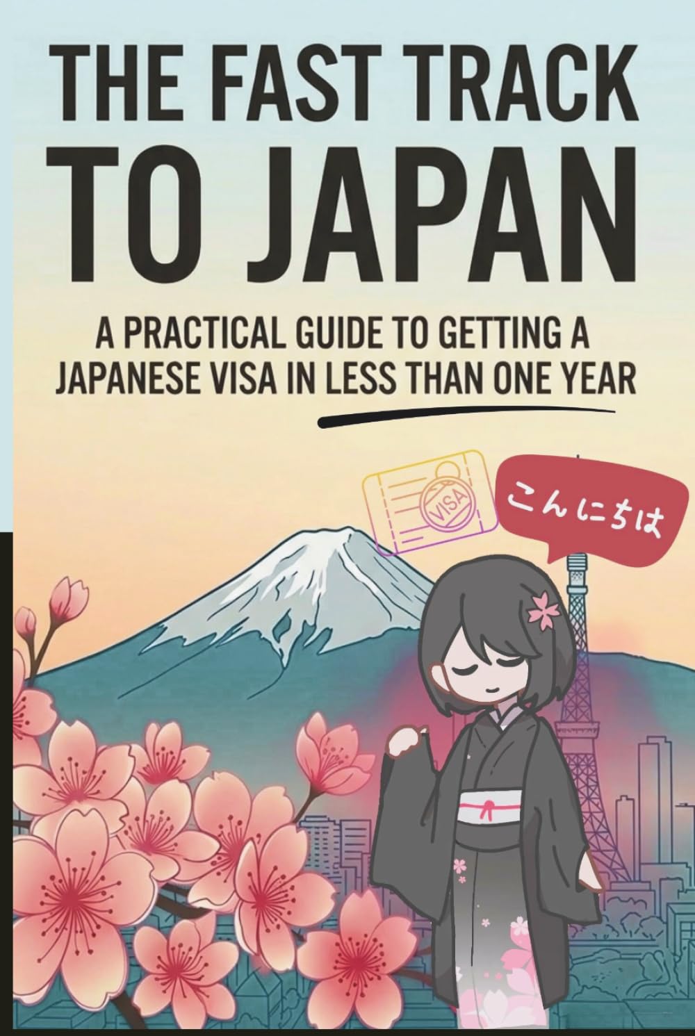 The Fast Track To Japan: A Practical Guide to Getting a Japanese Visa in Less Than One Year