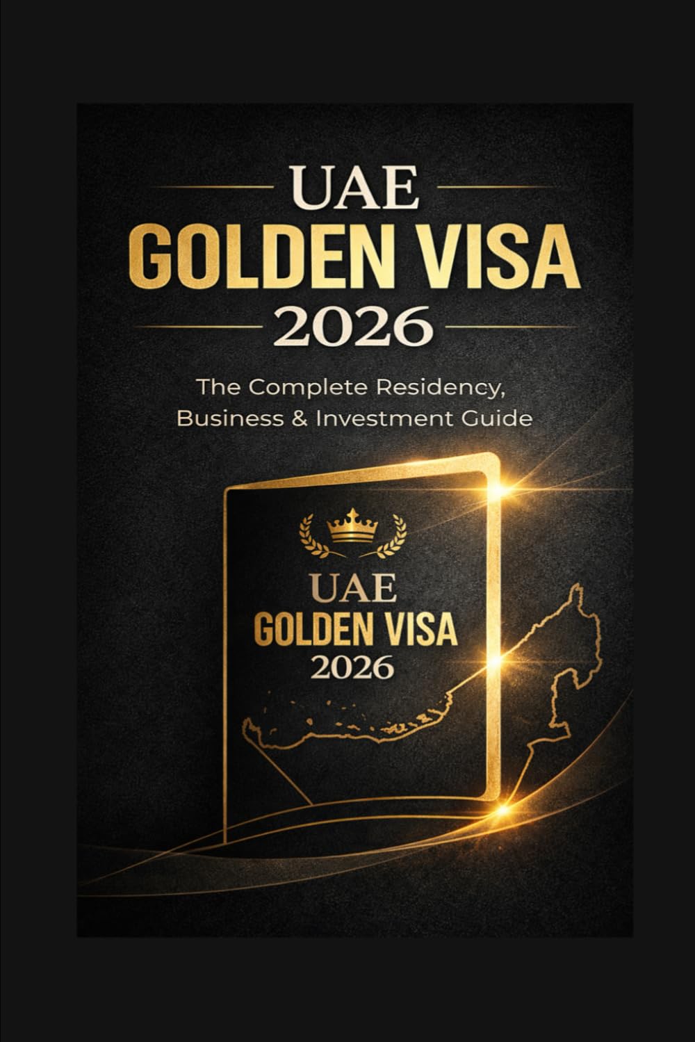 UAE Golden Visa 2026: The Complete Step-by-Step Guide to Long-Term Residency, Eligibility, Benefits, and Application Process in the United Arab Emirates (Career Success from Anywhere)