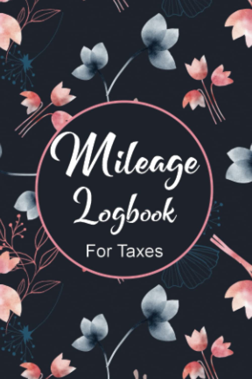 Mileage Log Book For Taxes: 4x6" Pocket Size - Auto Mileage Log Book To Record And Track Your Daily Mileage For Taxes - Floral Cover.