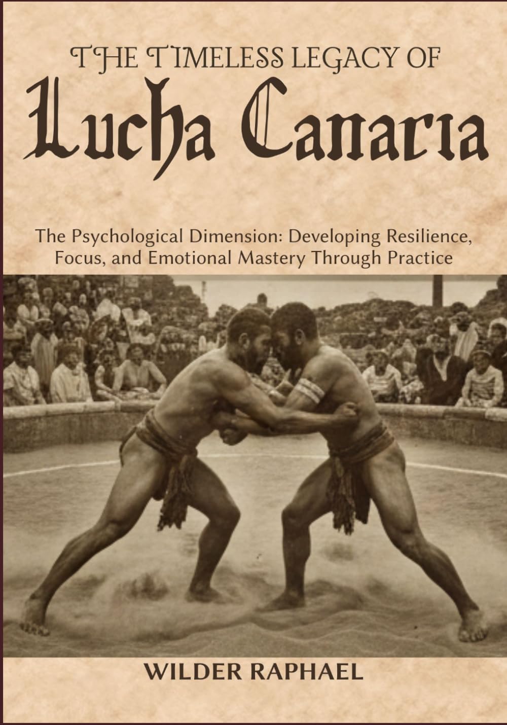THE TIMELESS LEGACY OF LUCHA CANARIA: The Psychological Dimension: Developing Resilience, Focus, and Emotional Mastery Through Practice