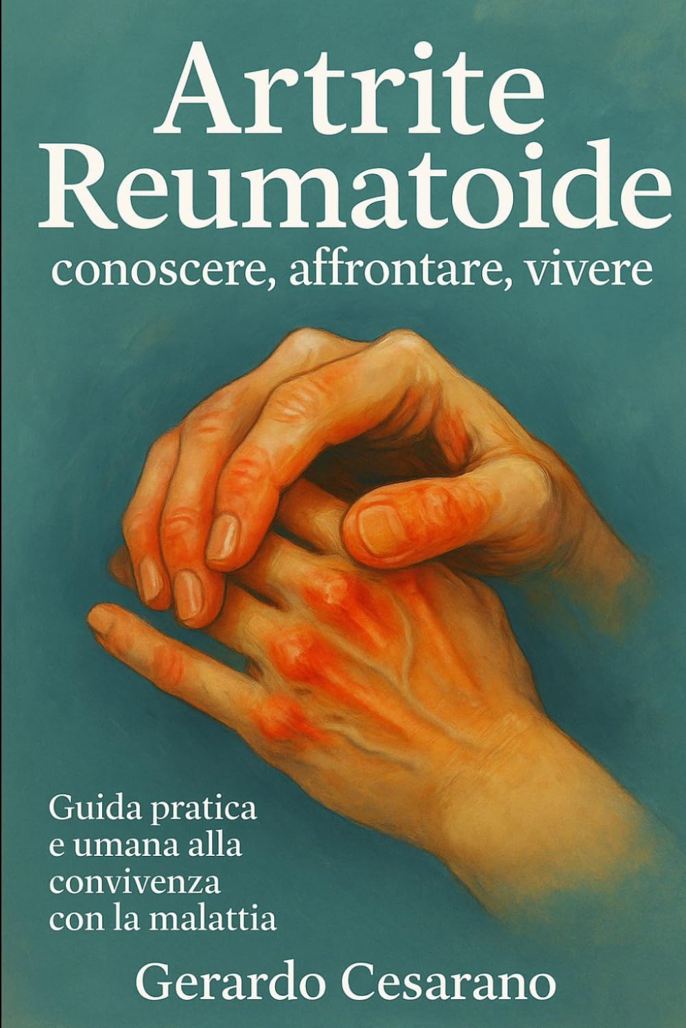 Artrite Reumatoide: conoscere, affrontare, vivere: Guida pratica e umana, alla convivenza con la malattia