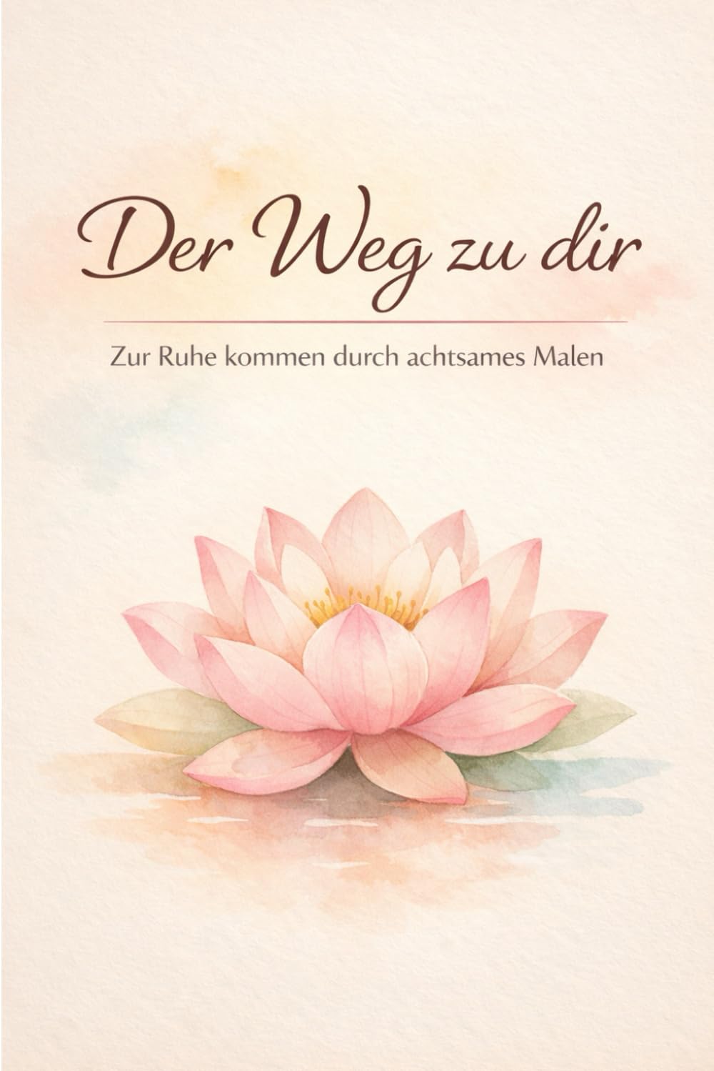 Der Weg zu dir: Zur Ruhe kommen durch achtsames Malen