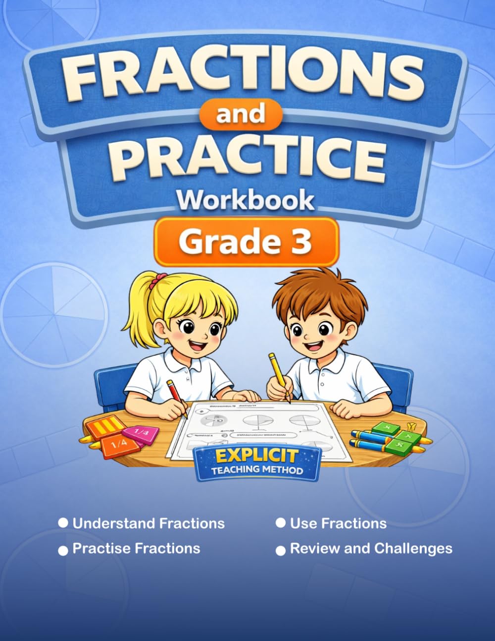 Fractions and Practice Workbook – Grade 3: A Step-by-Step Workbook with Visual Models, Guided Practice, and Real Problem Solving for Kids Ages 7–9 – With Answer Key & Explicit Teaching Method