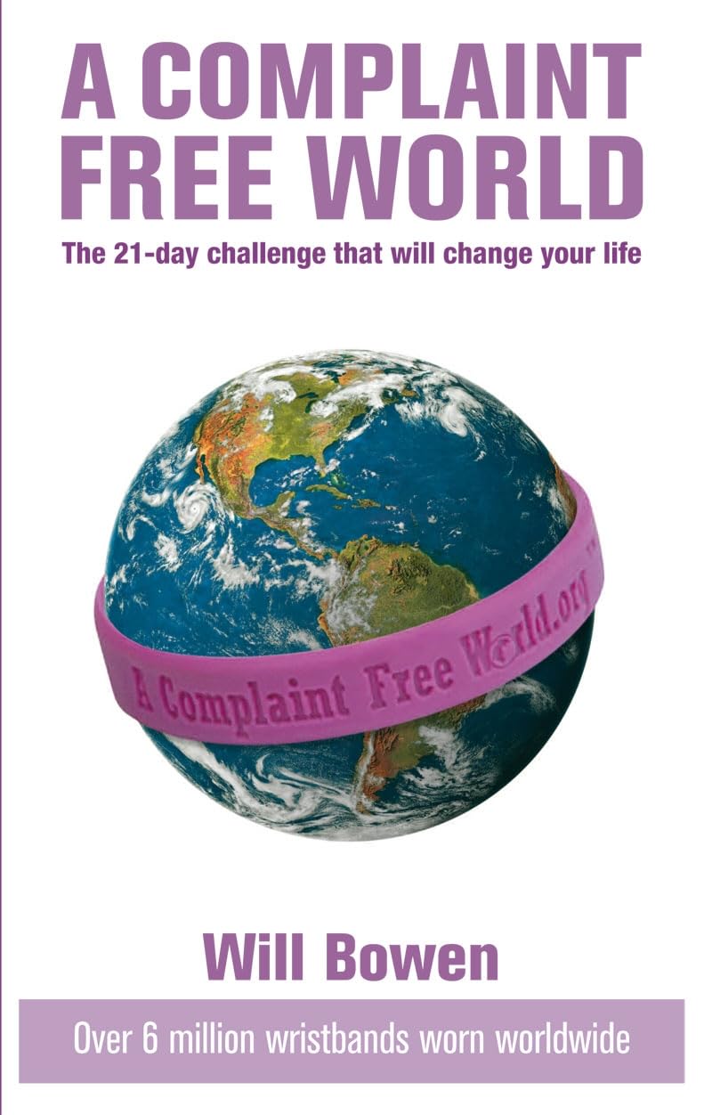 A Complaint Free World: The 21-day challenge that will change your life;The 21-day Challenge That Will Change Your Life