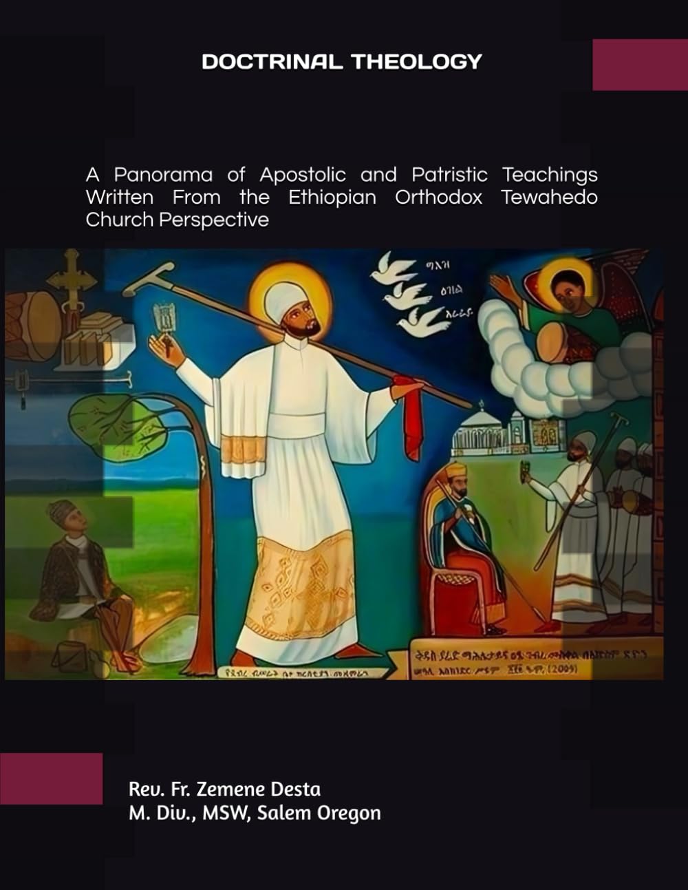 DOCTRINAL THEOLOGY: A Panorama of Apostolic and Patristic Teachings Written From the Ethiopian Orthodox Tewahedo Church Perspective