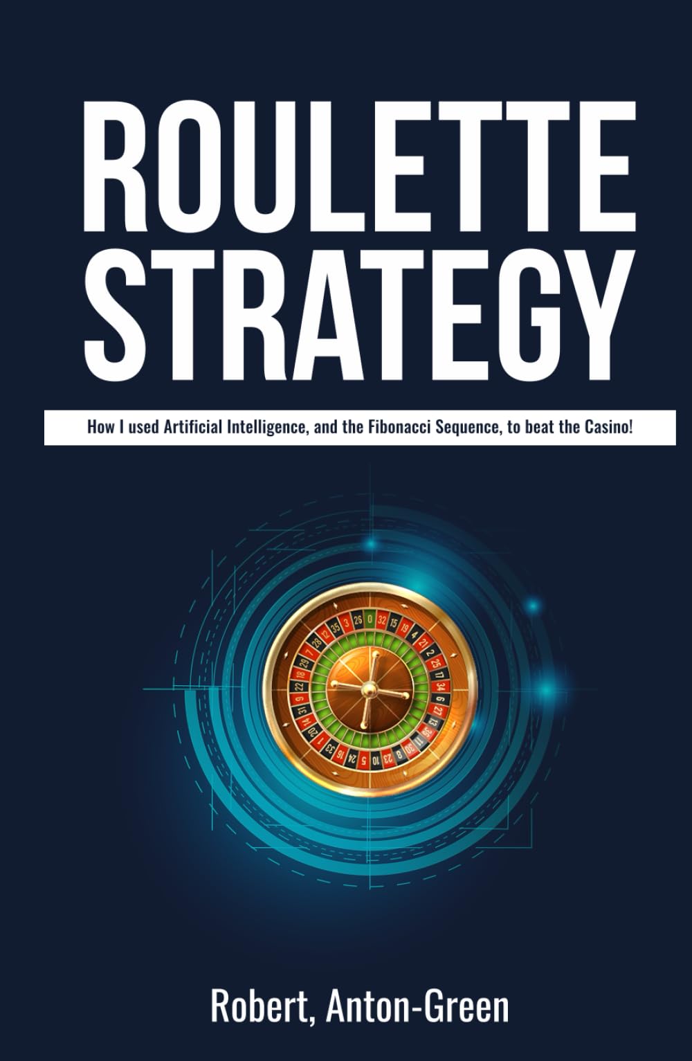 Roulette Strategy:: How I used Artificial Intelligence, and the Fibonacci Sequence to beat the Casino!