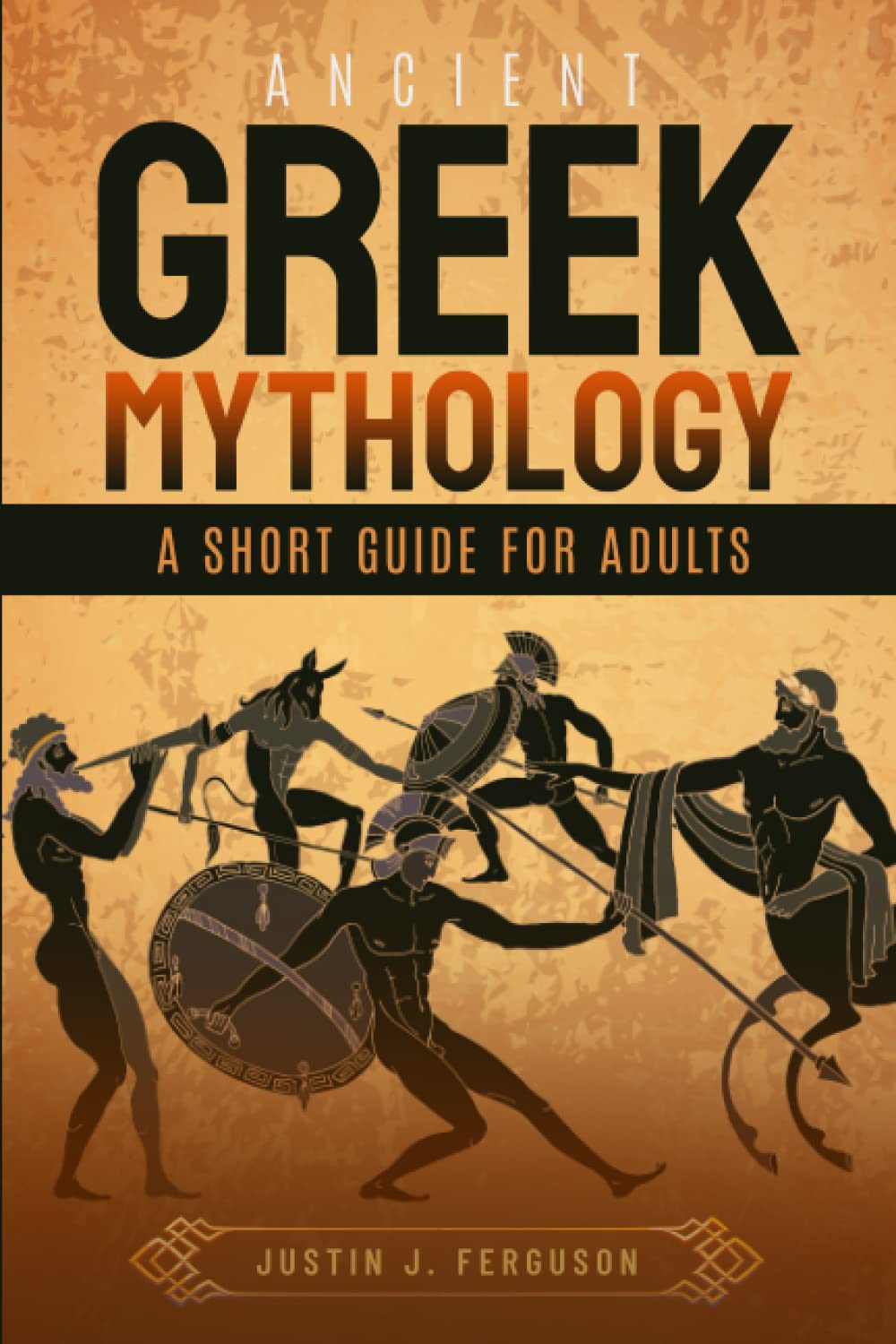 Ancient Greek Mythology A Short Guide For Adults: Explore Greek Myths, Legends, Gods, Heroes And Creatures