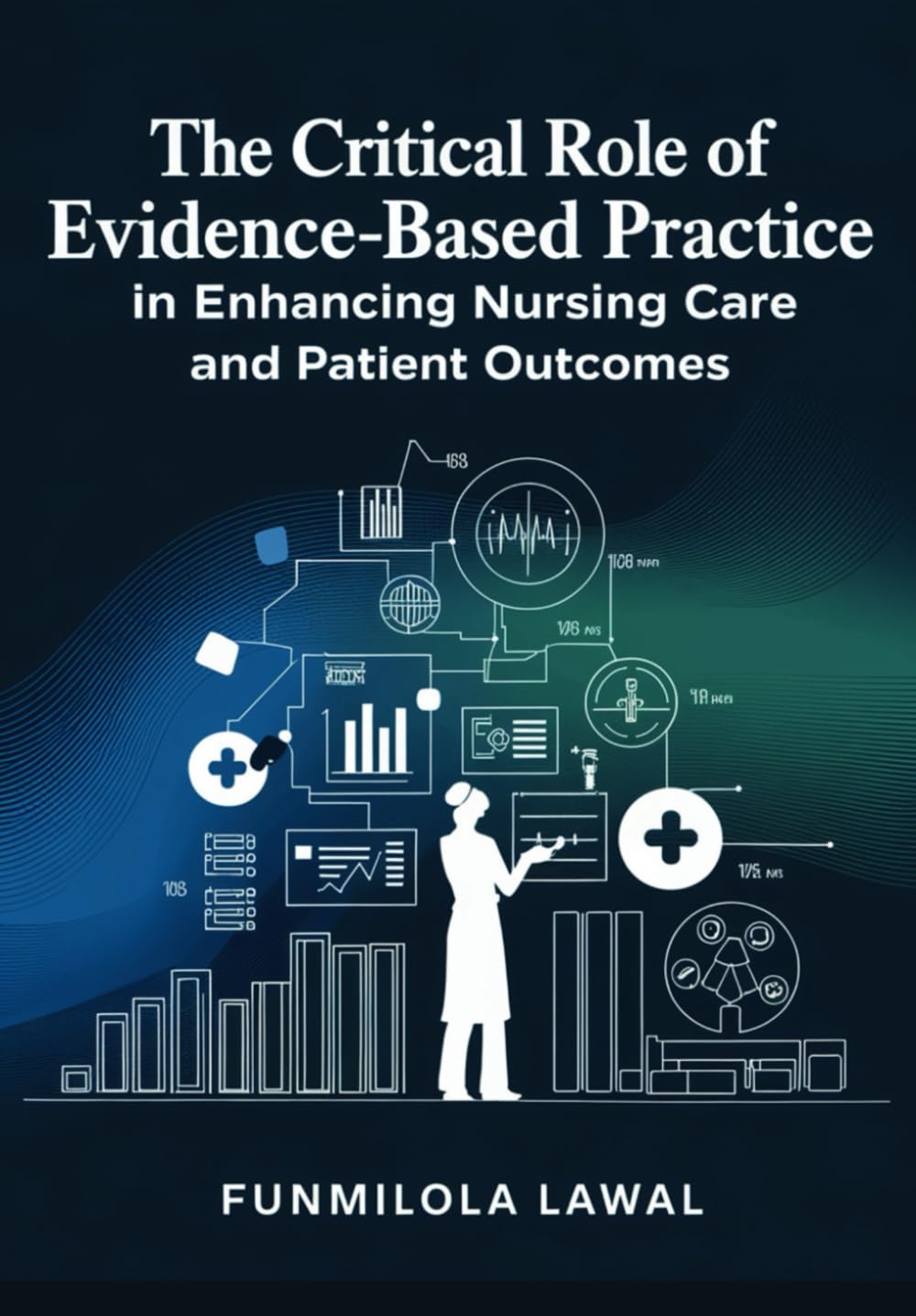 The Critical Role of Evidence-Based Practice (EBP) in Enhancing Nursing Care and Patient Outcomes: Transforming Nursing Care with Research, Data, and ... to Enhance Patient Health and Safety