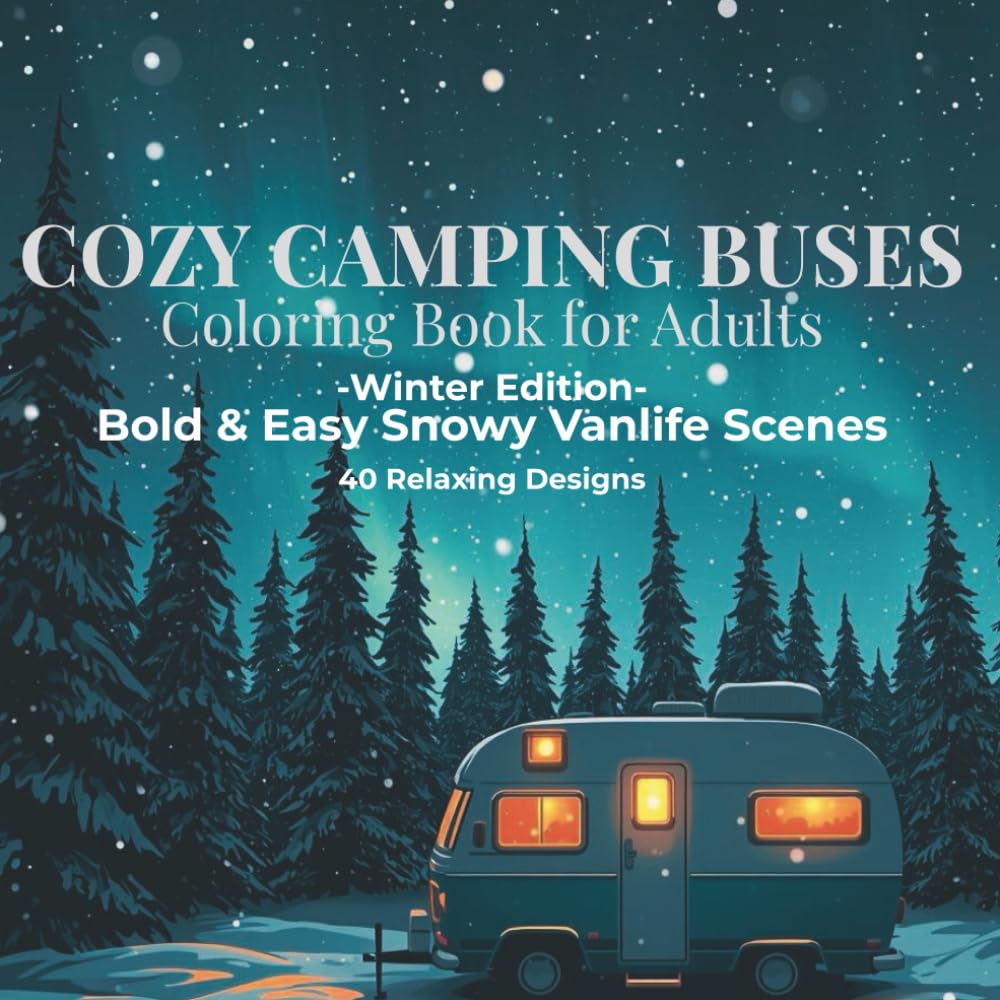 Cozy Camping Buses Coloring Book for Adults: Winter Edition | Bold & Easy Snowy Vanlife Scenes | 40 Relaxing Designs