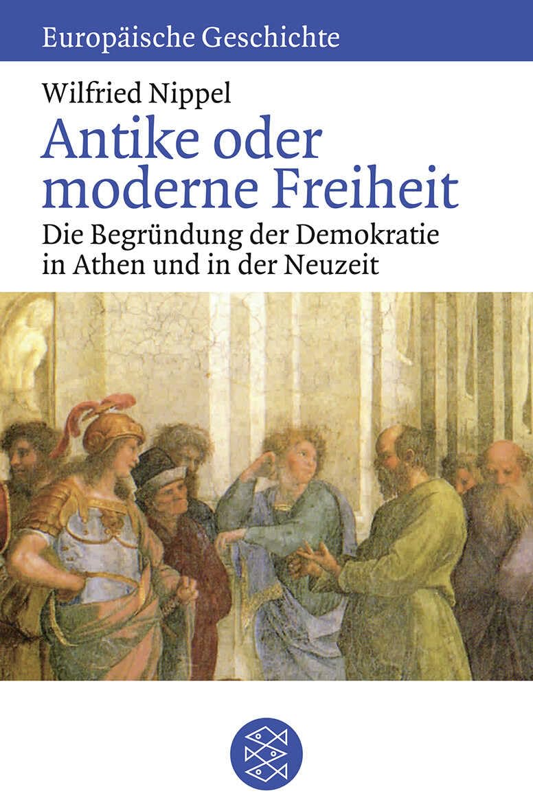 Antike oder moderne Freiheit: Die Begründung der Demokratie in Athen und in der Neuzeit (Europäische Geschichte)