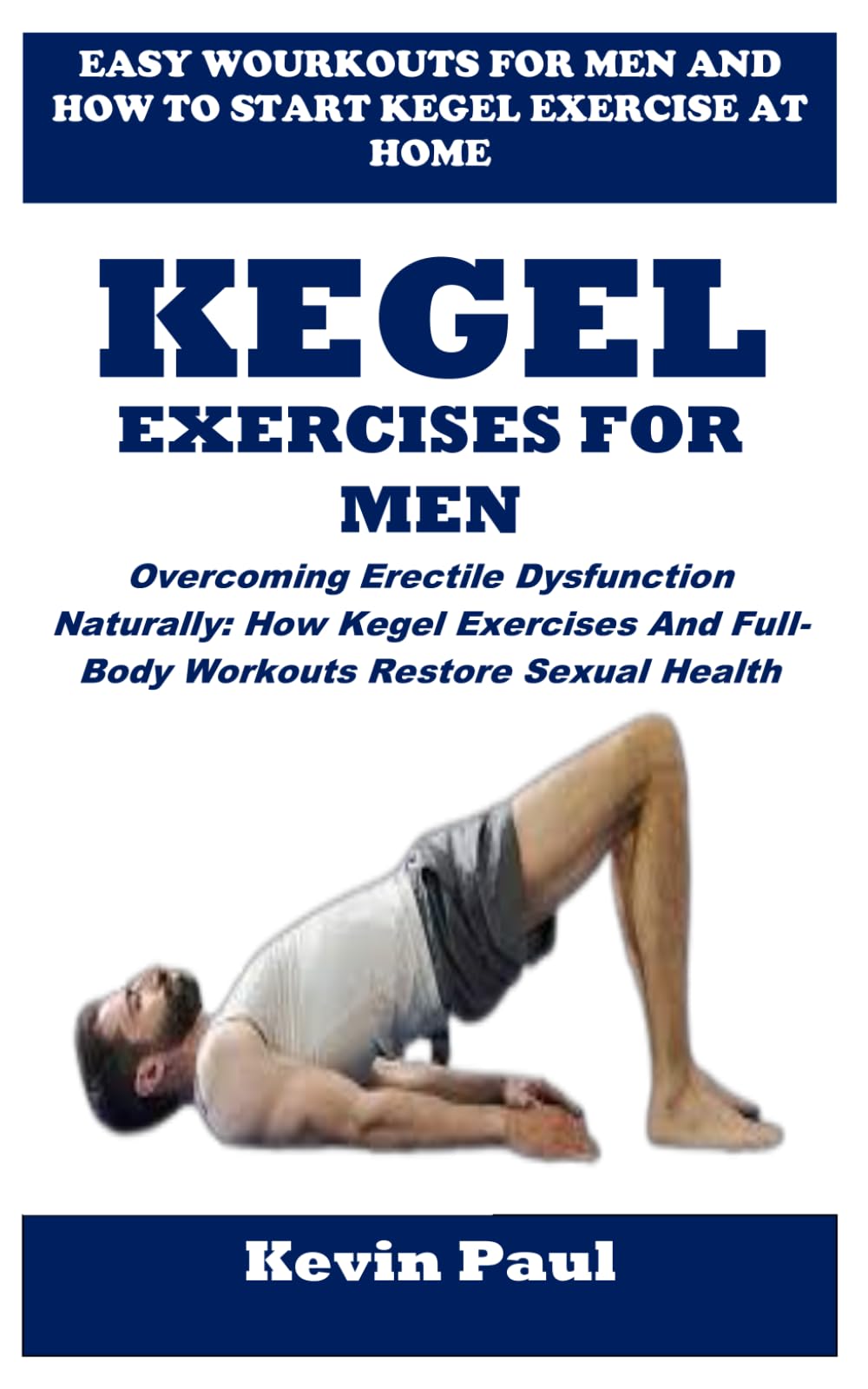 KEGEL EXERCISES FOR MEN: Overcoming Erectile Dysfunction Naturally: How Kegel Exercises And Full-Body Workouts Restore Sexual Health