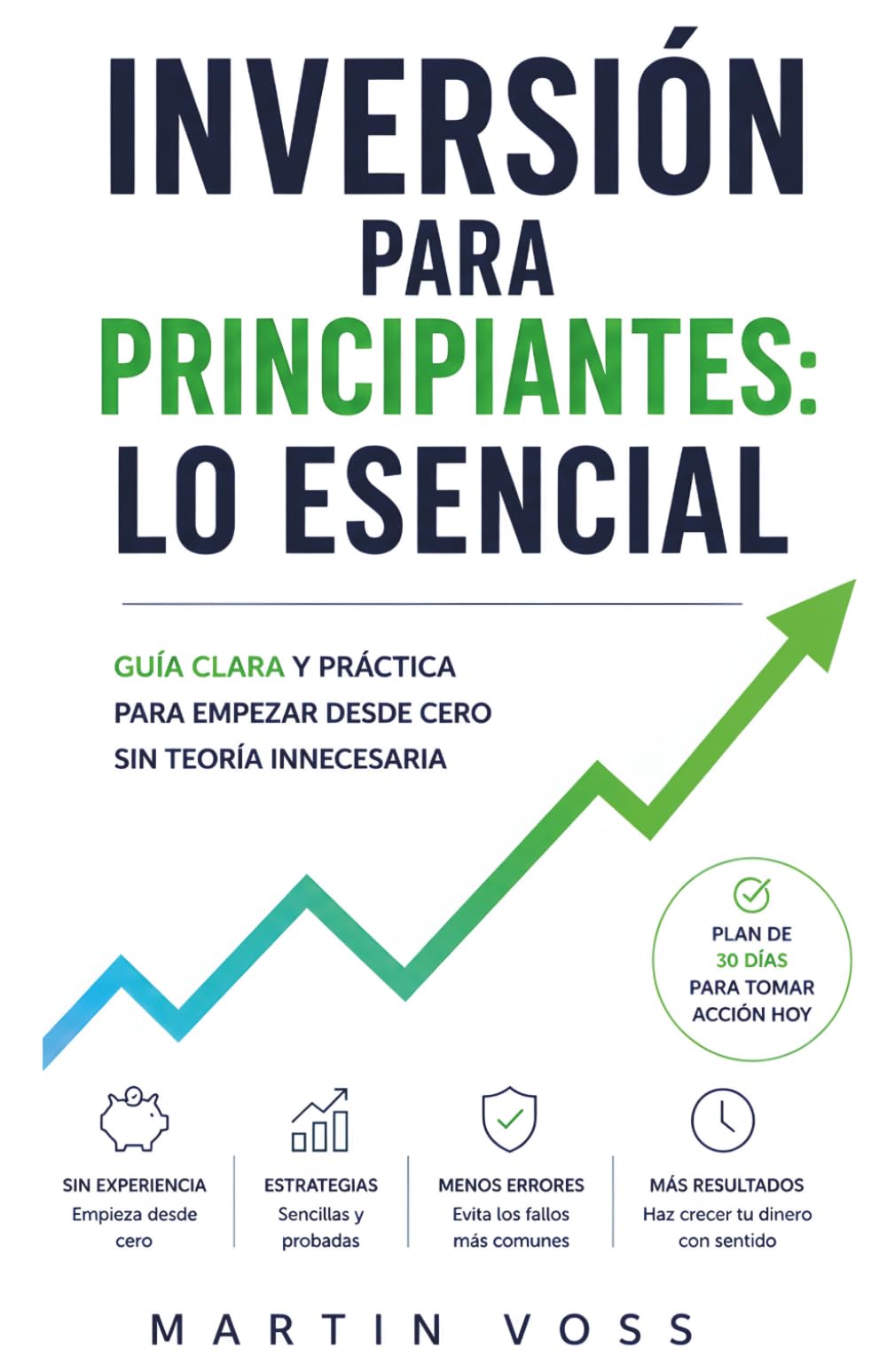 Inversión para Principiantes: Lo Esencial: Guía clara y práctica para empezar desde cero y tomar buenas decisiones sin complicaciones