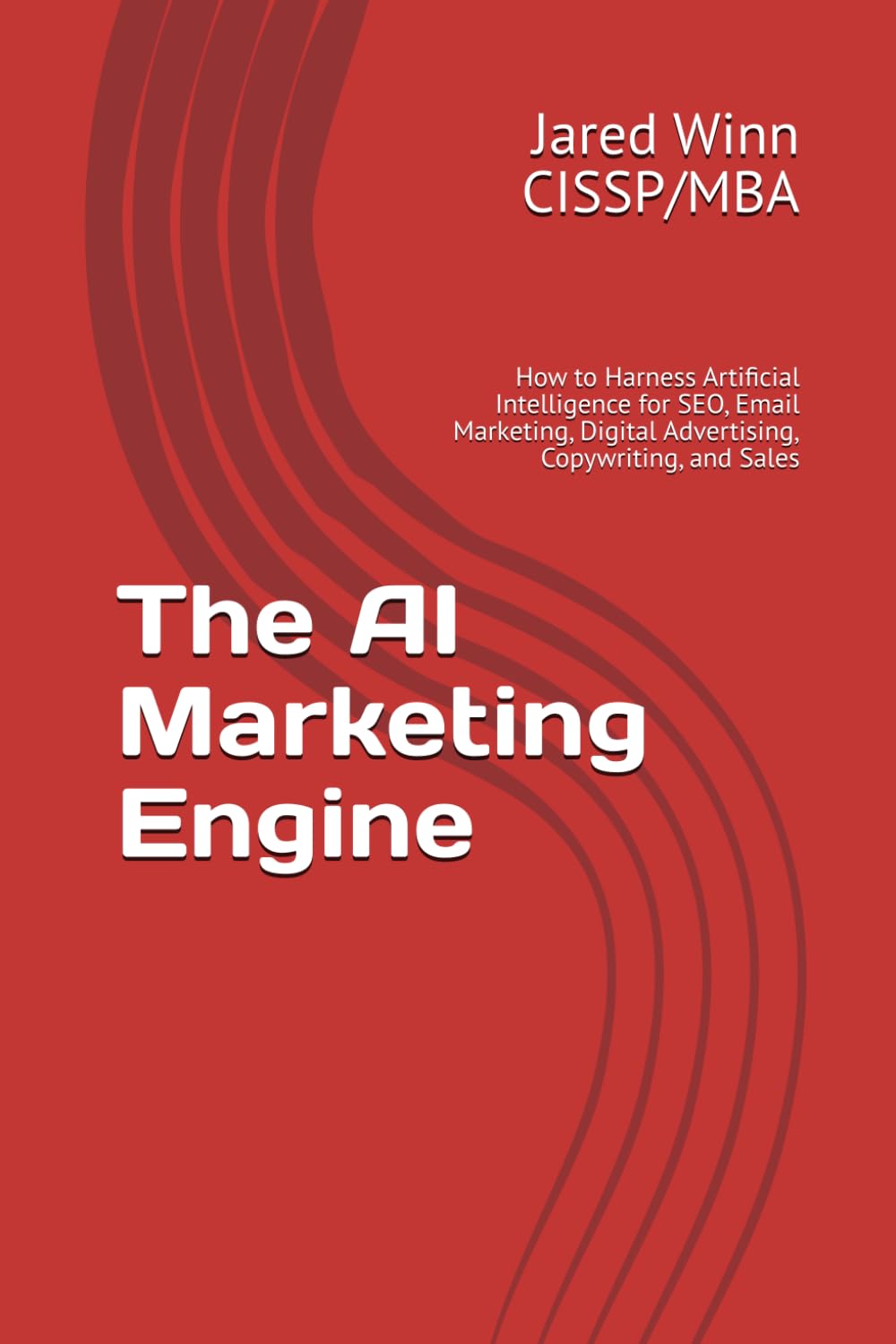 The AI Marketing Engine: How to Harness Artificial Intelligence for SEO, Email Marketing, Digital Advertising, Copywriting, and Sales