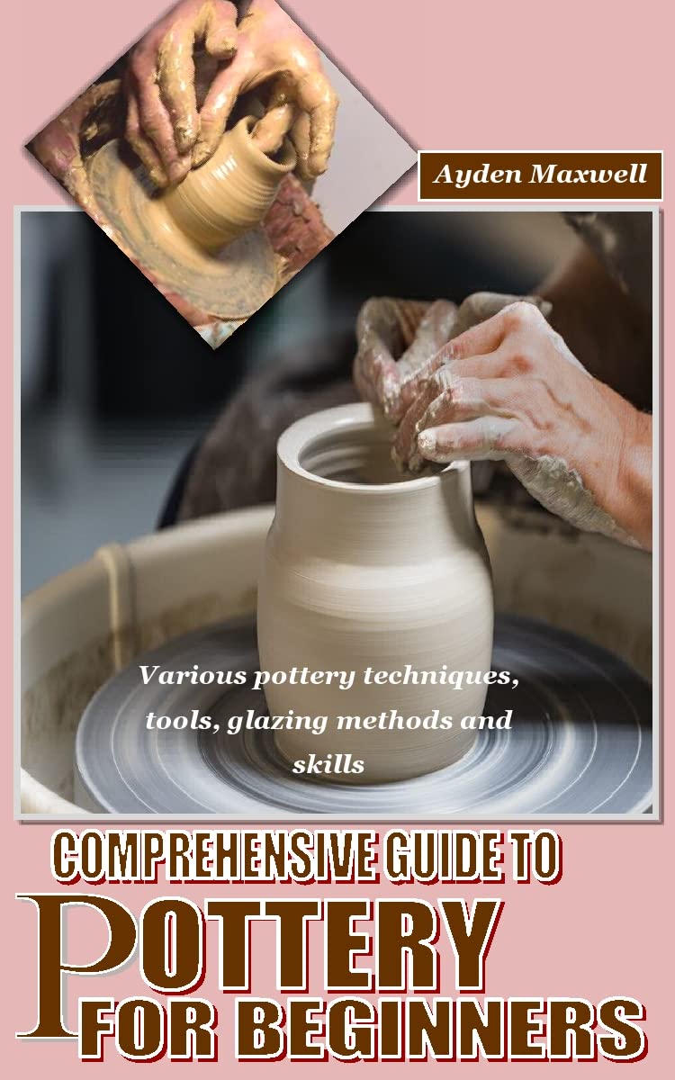 COMPREHENSIVE GUIDE TO POTTERY FOR BEGINNERS Various pottery