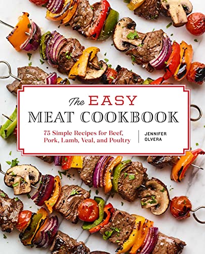 The Easy Meat Cookbook: 75 Simple Recipes For Beef, Pork, Lamb, Veal, And Poultry #TOP9