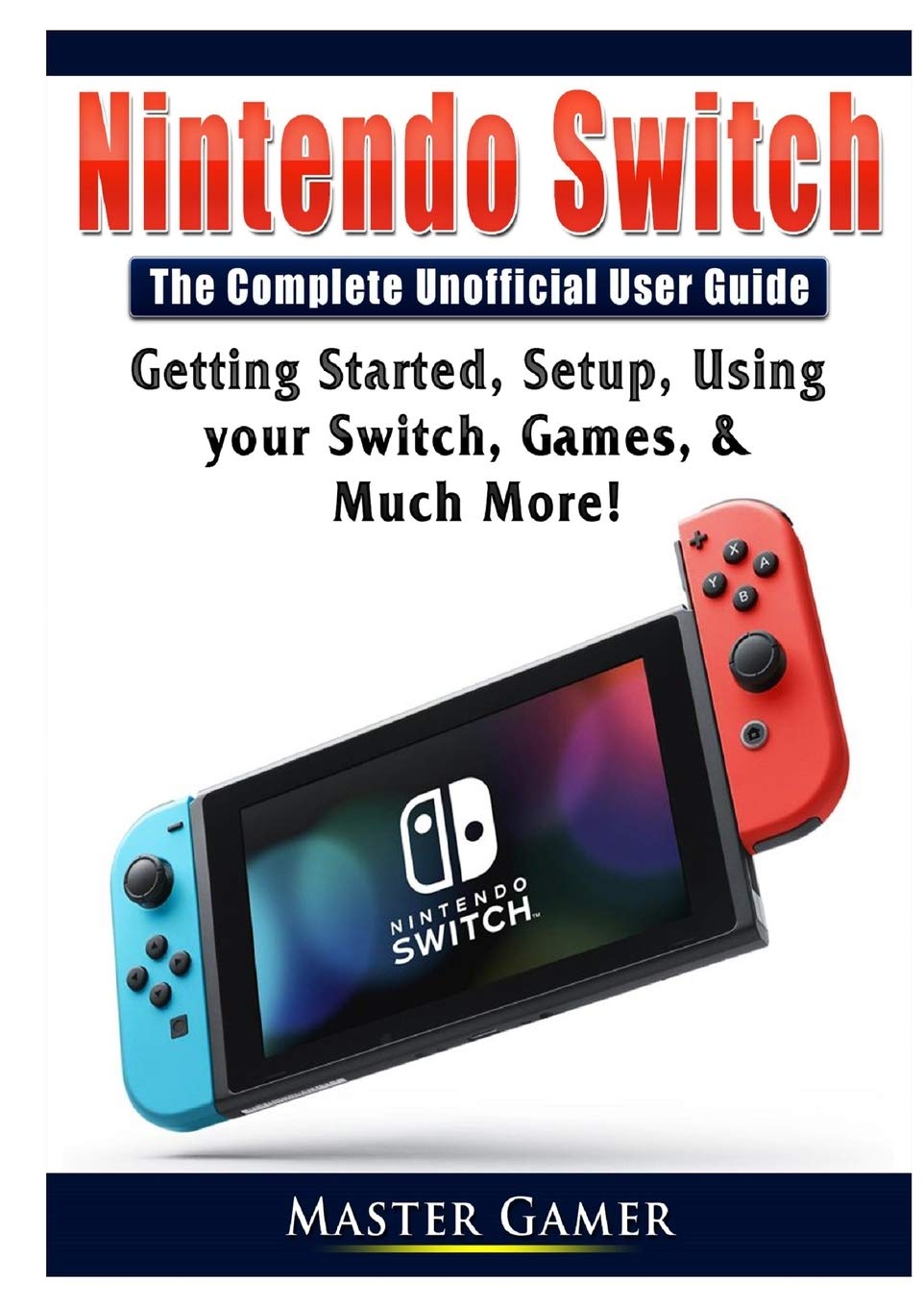 Buy Nintendo Switch the Complete Unofficial User Guide: Getting Started,  Setup, Using Your Switch, Games, & Much More! Book Online at Low Prices in  India | Nintendo Switch the Complete Unofficial User