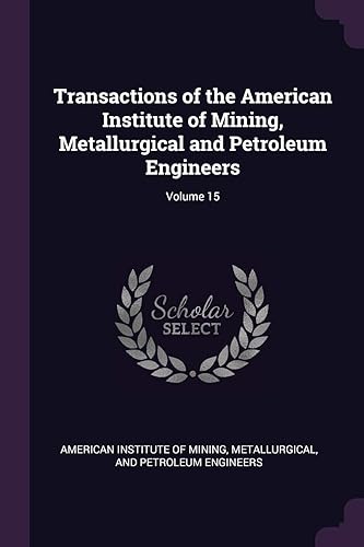 Transactions of the American Institute of Mining, Metallurgical and Petroleum Engineers; Volume 15