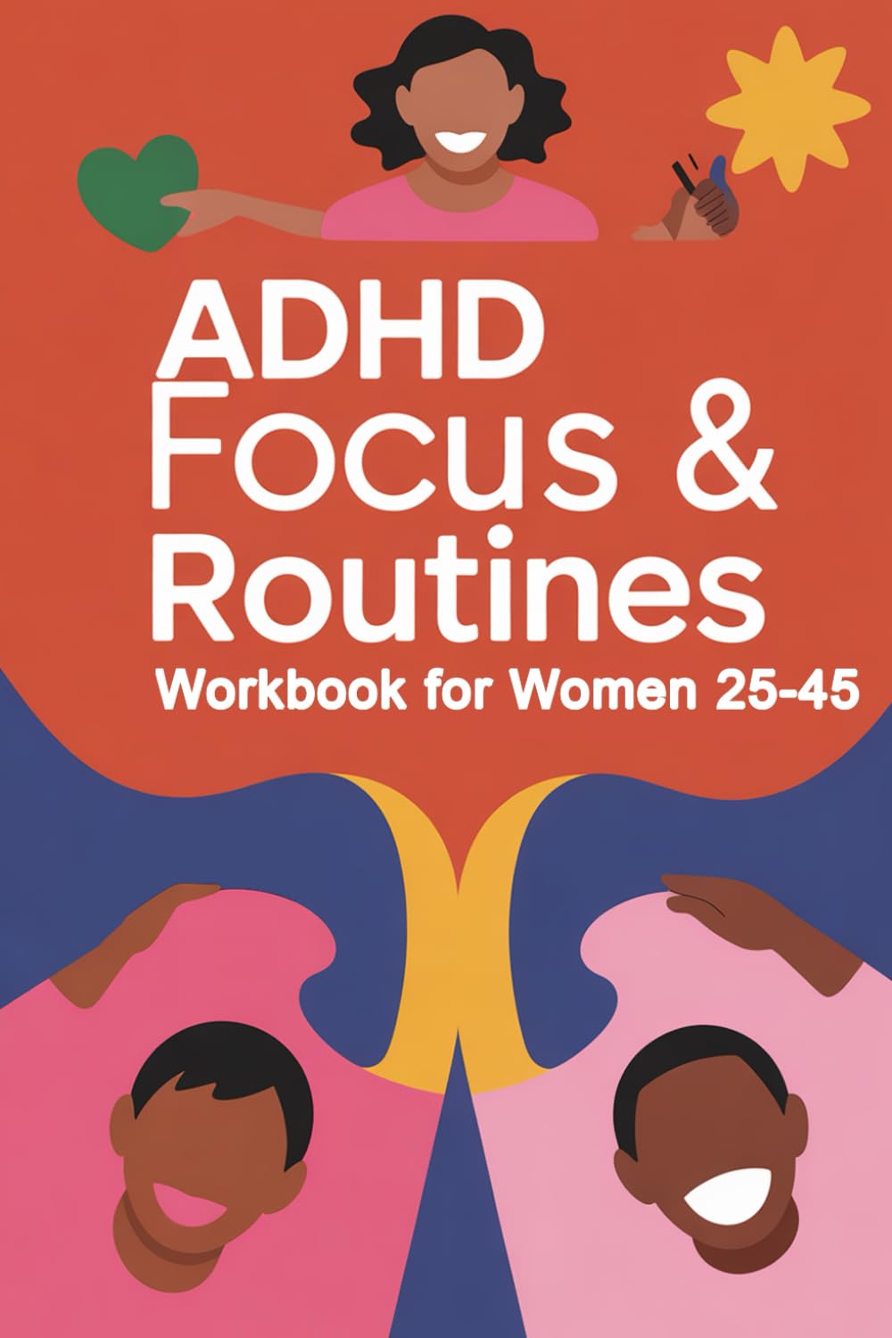ADHD Focus and Routines Workbook for Women: Build daily systems to stay organized, calm, productive