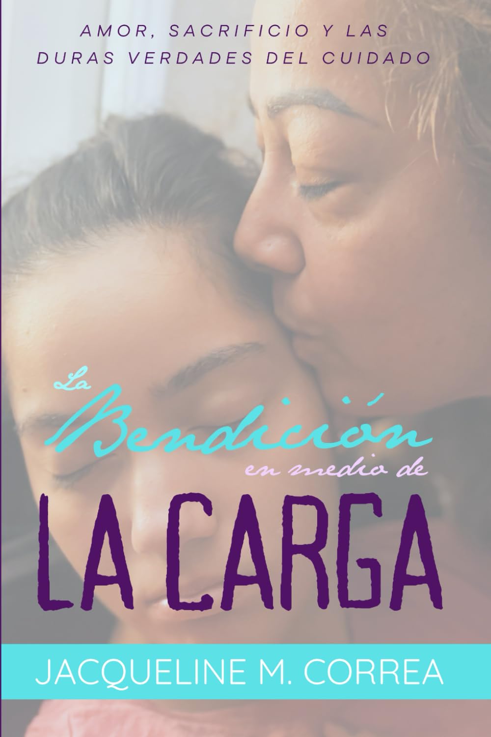 La Bendicion en medio de La Carga: Amor, Sacrifico y las Duras Verdades del Cuidado