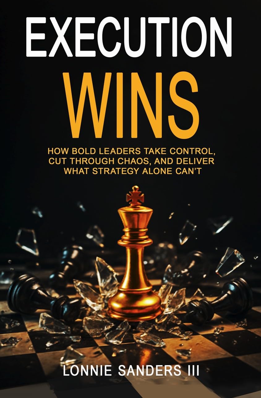 Execution Wins: How Bold Leaders Take Control, Cut Through Chaos, and Deliver What Strategy Alone Can't