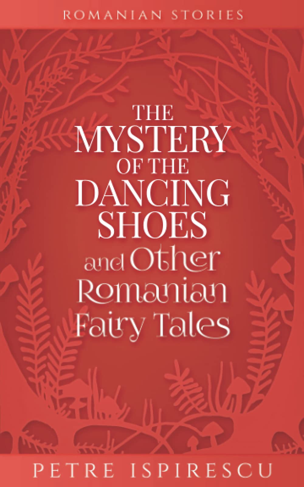 The Mystery of the Dancing Shoes and Other Romanian Fairy Tales (Romanian Stories)
