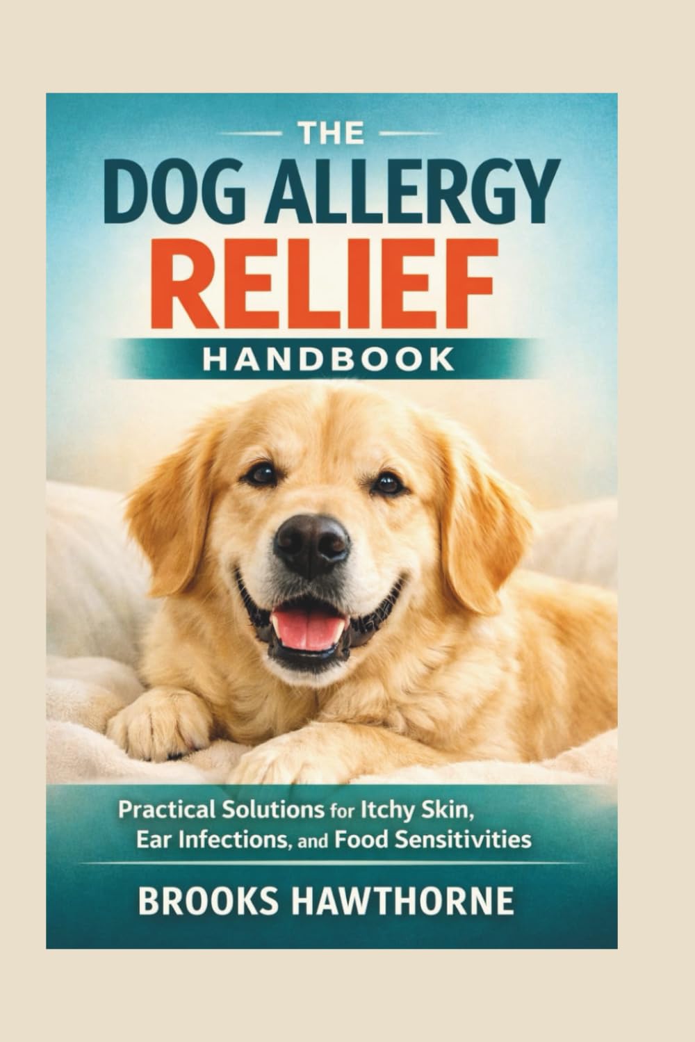 THE DOG ALLERGY RELIEF HANDBOOK: Practical Solutions for Itchy Skin, Ear Infections, and Food Sensitivities