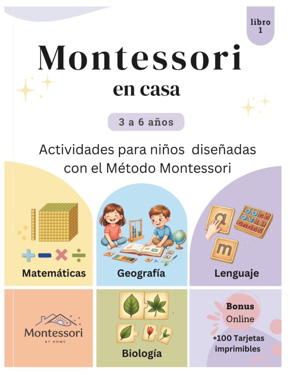 Montessori en casa: Actividades para Niños de 3 a 6 Años Diseñadas con el Método Montessori: Lenguaje, Matemáticas, Geografía y Biología con Guía para Padres
