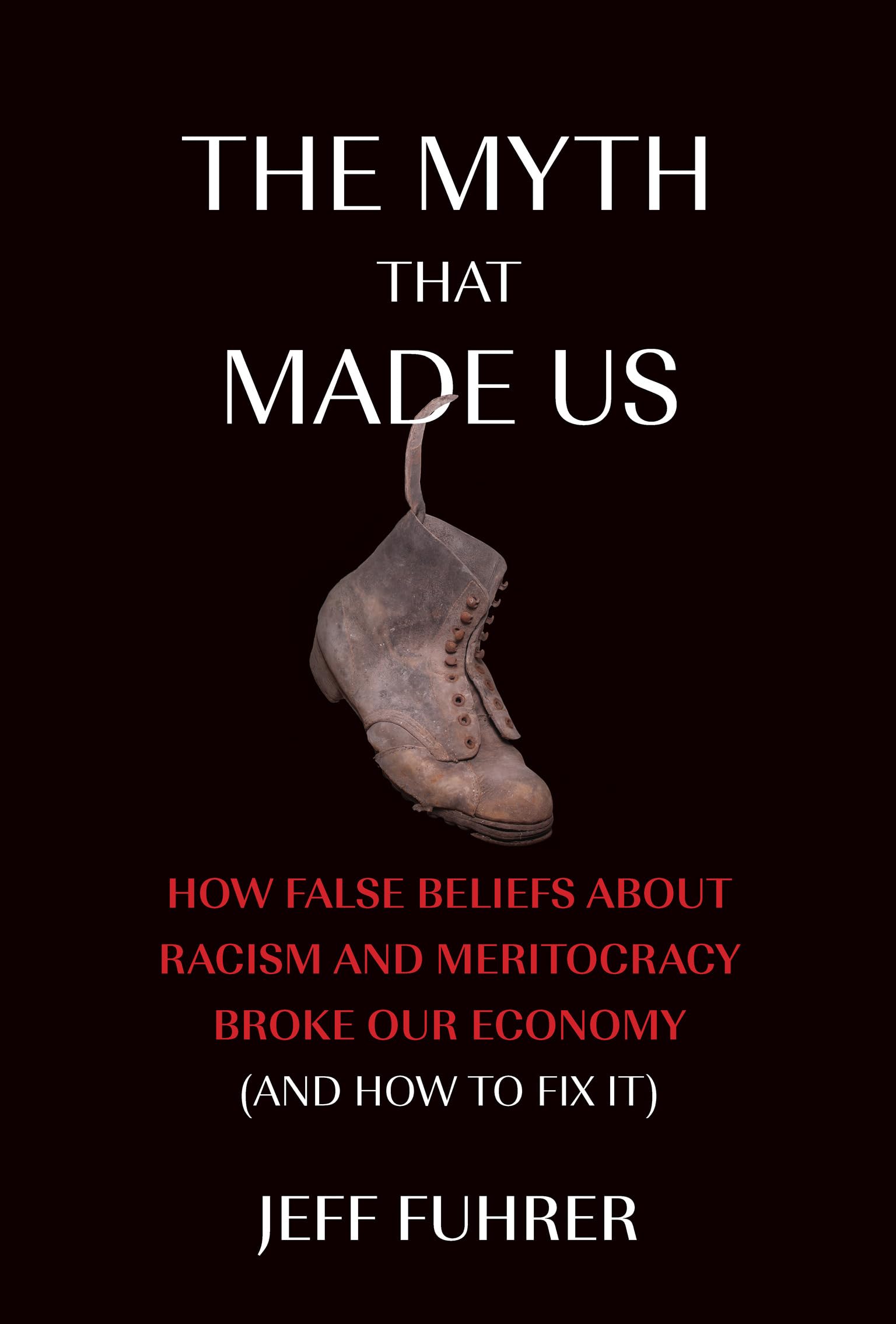 The Myth That Made Us: How False Beliefs about Racism and Meritocracy Broke Our Economy (and How to Fix It)