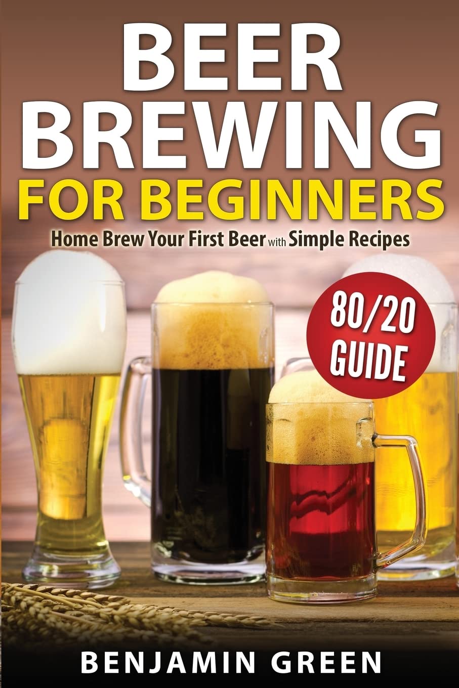 Beer Brewing for Beginners Home Brew Your First Beer with the Easy 80/
