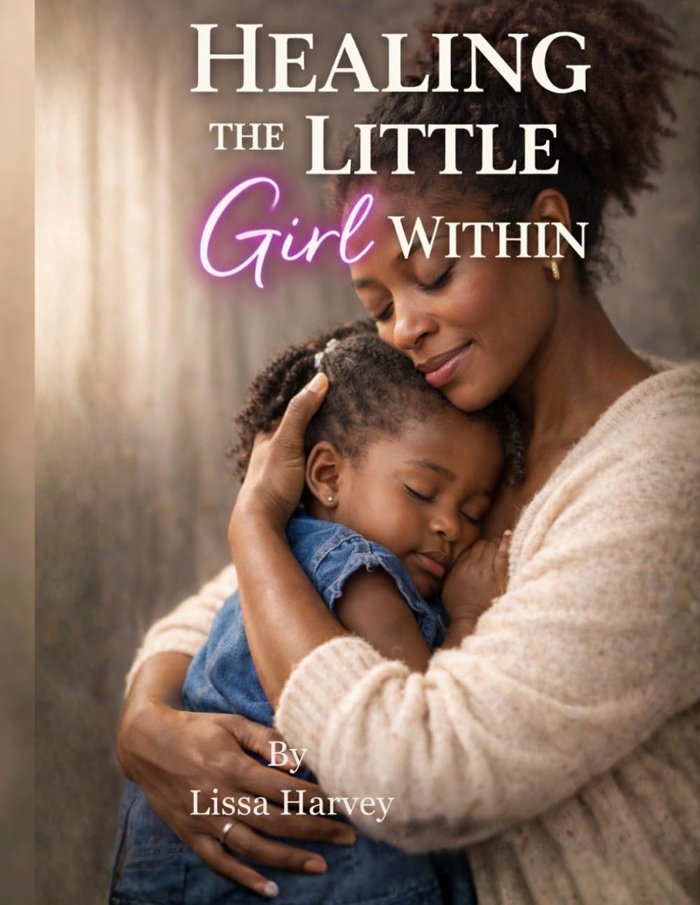 Healing The Little Girl Within:: 30 Days of Reflection, Prayer, and Affirmation