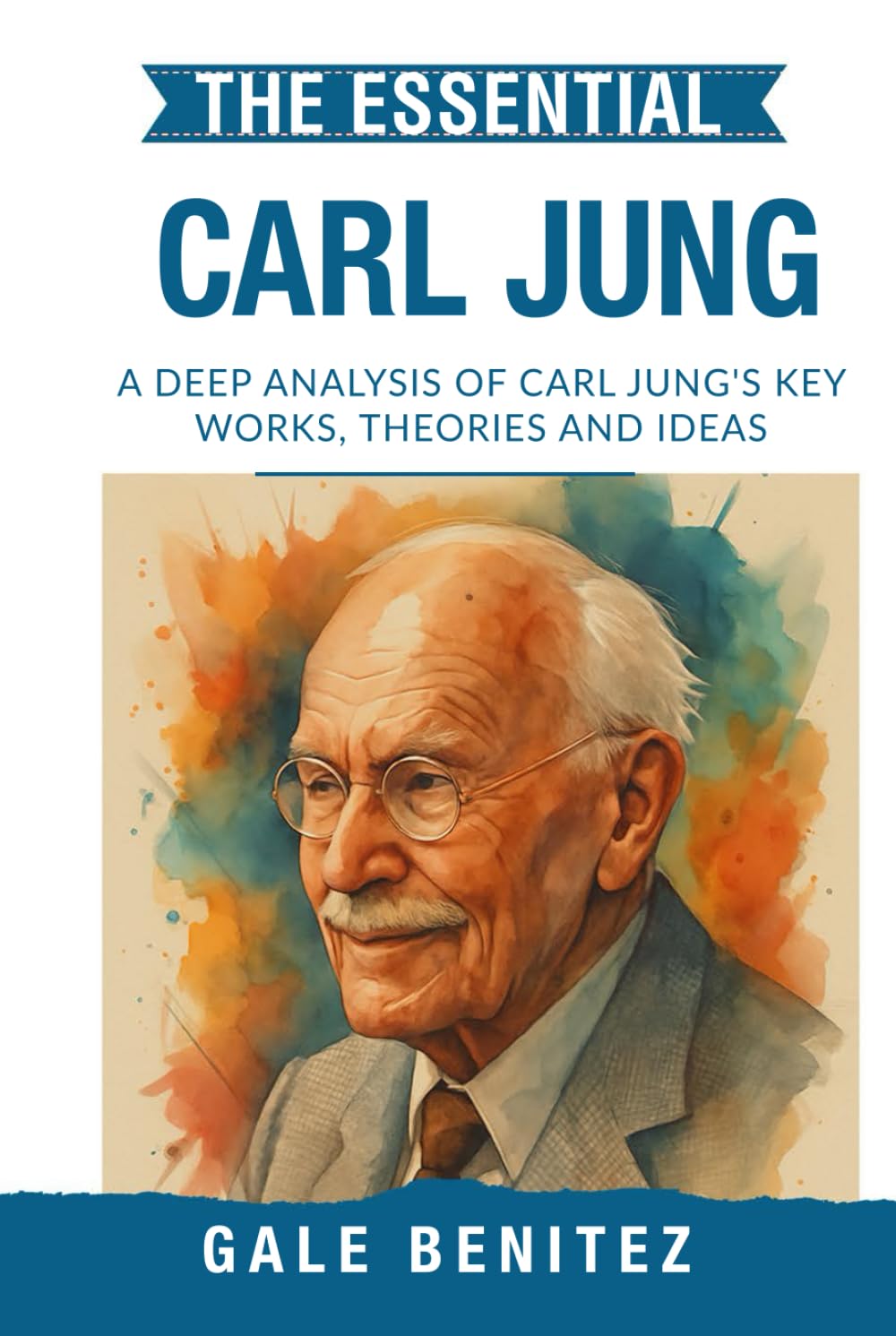 The Essential Carl Jung: A Deep Analysis Of Carl Jung's Key Works, Theories and Ideas: Analytical Psychology, Archetypes, Collective Unconscious & ... Essential Psychology & Therapy Pioneers)