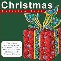 Christmas Coloring Book: The Adult Coloring Book For Relaxation and Meditation with Holiday and Winter Themes 1540687864 Book Cover