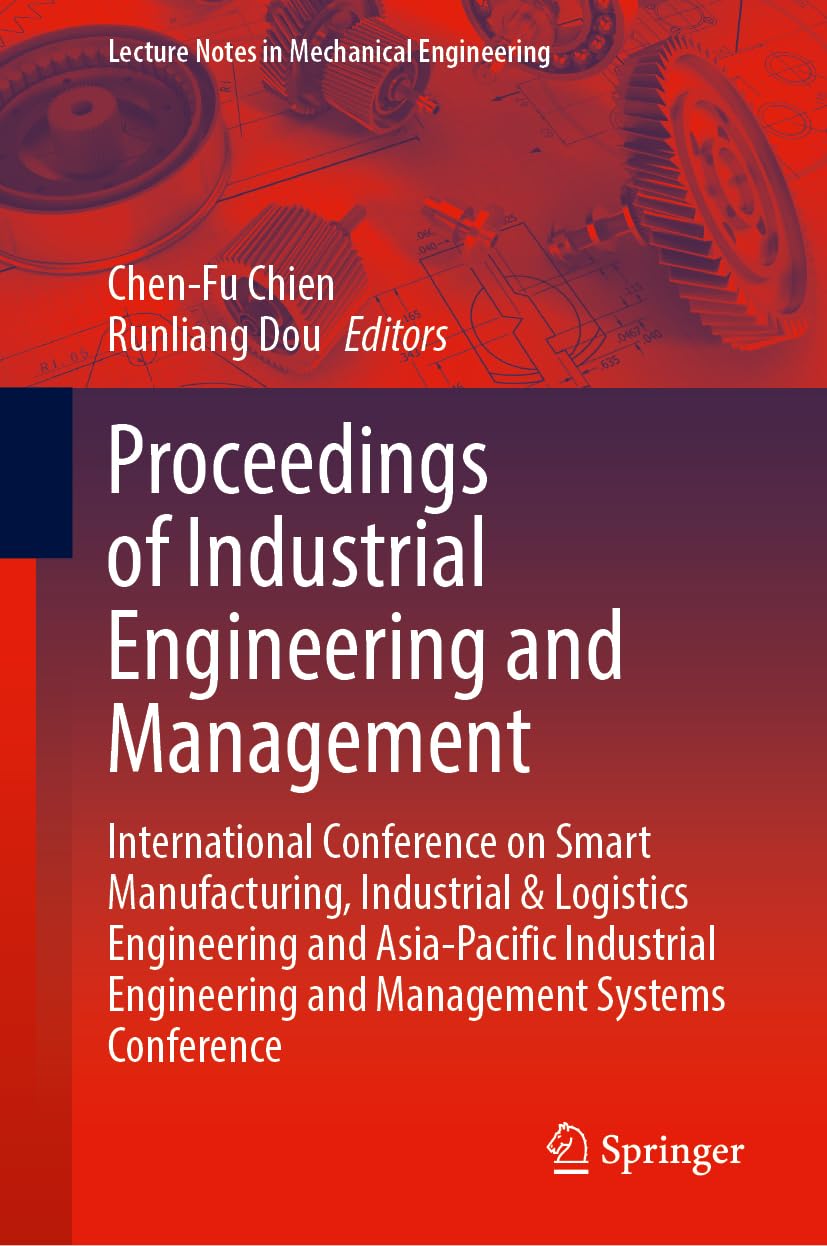 Proceedings of Industrial Engineering and Management: International Conference on Smart Manufacturing, Industrial & Logistics Engineering and ... (Lecture Notes in Mechanical Engineering)