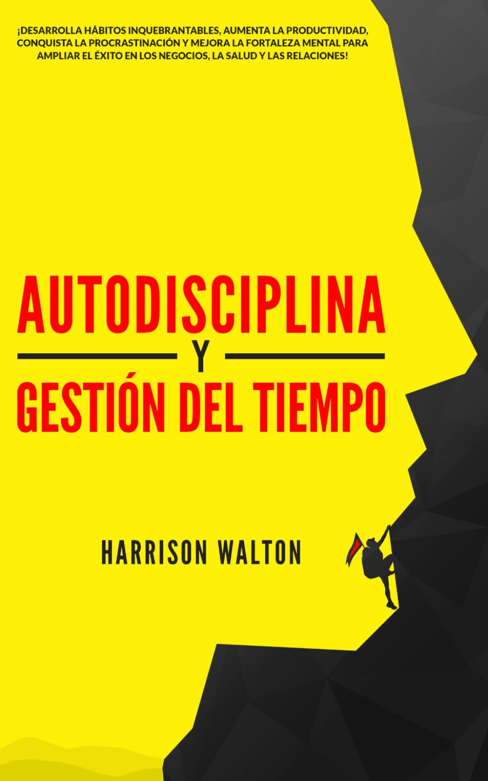 Autodisciplina y Gestión Del Tiempo: ¡Desarrolla hábitos inquebrantables, aumenta la productividad, conquista la procrastinación y mejora la fortaleza ... para la Autodisciplina y la Productividad)