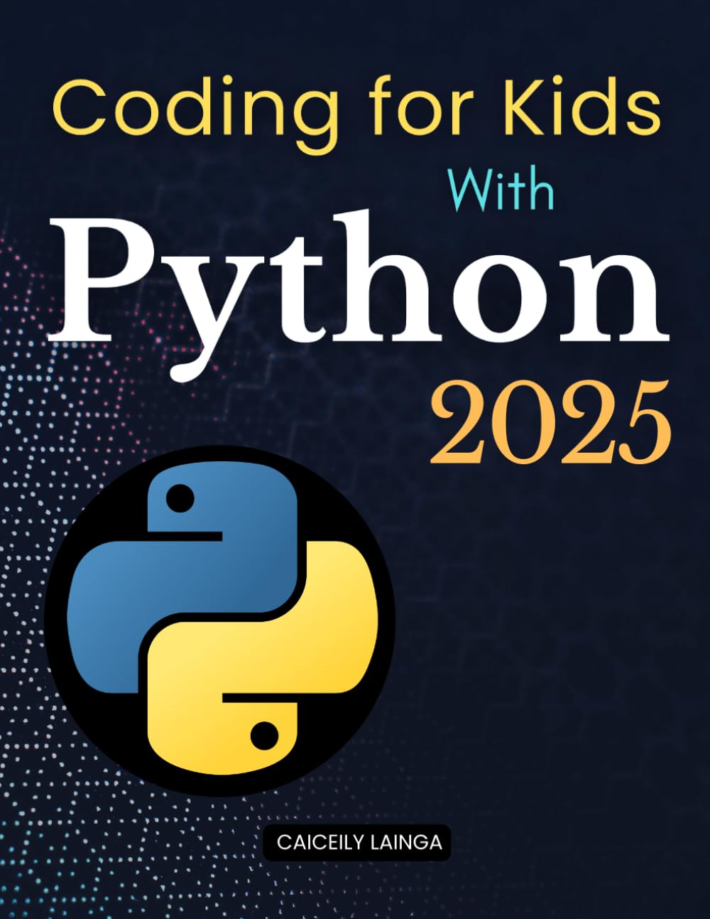 Coding for Kids with Python: Simple Projects to Learn Loops, Variables & Logic