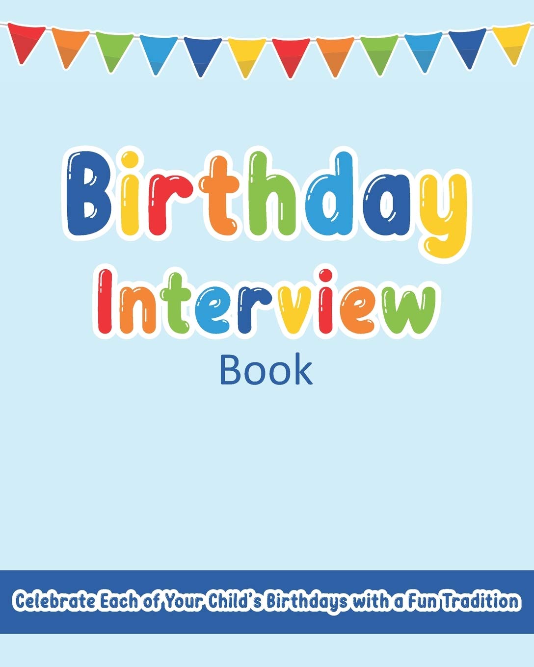Birthday Interview Book: Celebrate Each of Your Child’s Birthdays with a Fun & Memorable Tradition (A Keepsake Memory Journal)