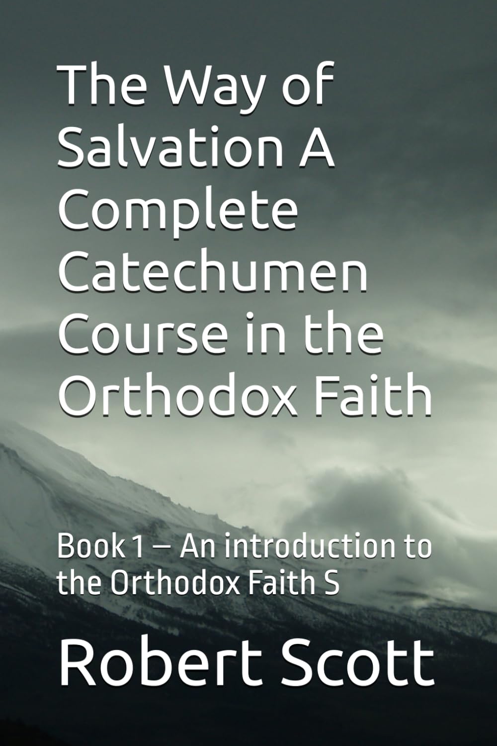 The Way of Salvation A Complete Catechumen Course in the Orthodox Faith: Book 1 – An introduction to the Orthodox Faith S