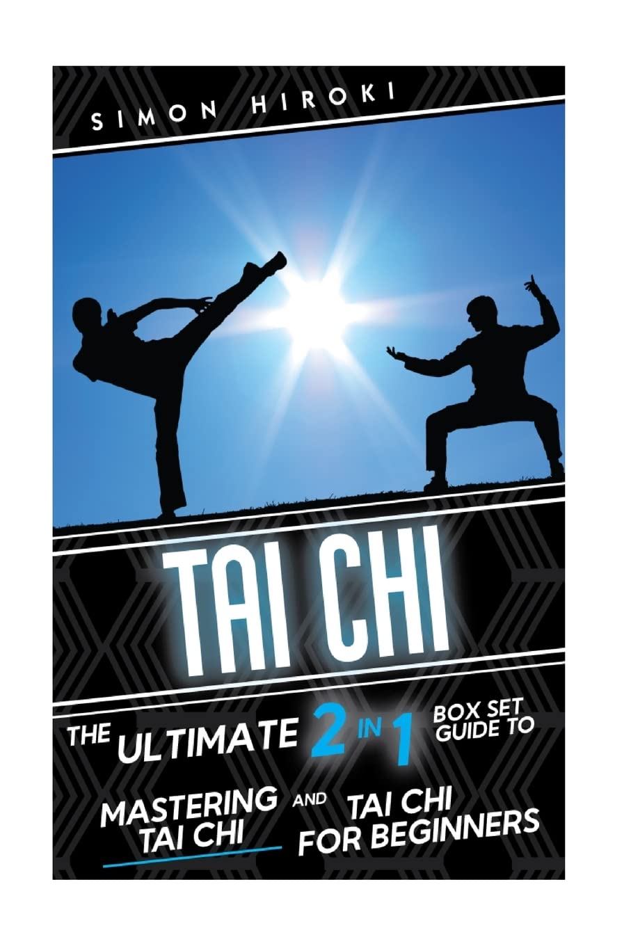 Tai Chi: The Ultimate 2 in 1 Guide to Mastering Tai Chi for Beginners and Tai Chi! (Tai Chi - Tai Chi for Beginners - Martial Arts for Beginners - Martial Arts - How to Fight - Fighting Techniques)