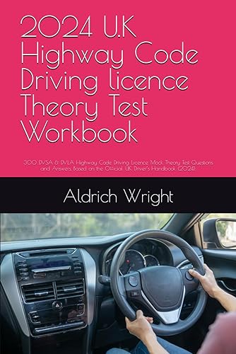 2024 U.K Highway Code Driving licence Theory Test Workbook: 300 DVSA &amp; DVLA Highway Code Driving Licence Mock Theory Test Questions and Answers, Based on the Official U.K Driver’s Handbook (2024).