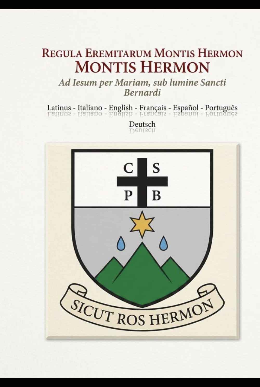 Regula Eremitarum Montis Hermon (Edizione multilingue in 8 lingue): Ad Iesum per Mariam, sub lumine Sancti Bernardi (Sicut Ros Hermon)
