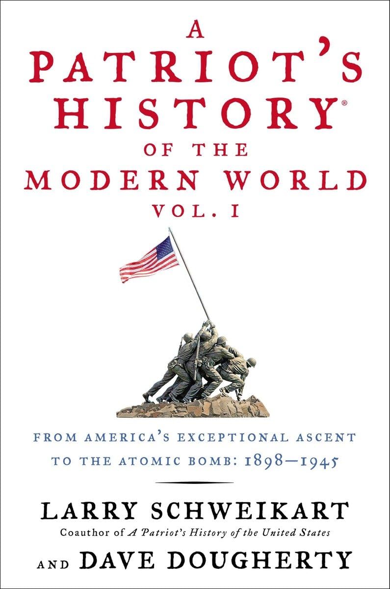 A Patriot's History(r) of the Modern World, Vol. I: From America's Exceptional Ascent to the Atomic Bomb: 1898-1945